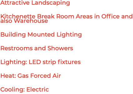 Attractive Landscaping Kitchenette Break Room Areas in Office and also Warehouse Building Mounted Lighting Restrooms and Showers Lighting: LED strip fixtures Heat: Gas Forced Air Cooling: Electric