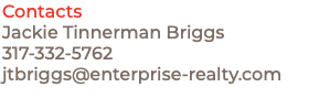 Contacts Jackie Tinnerman Briggs 317-332-5762 jtbriggs@enterprise-realty.com