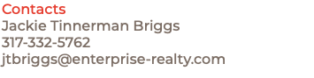 Contacts Jackie Tinnerman Briggs 317-332-5762 jtbriggs@enterprise-realty.com