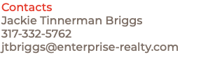 Contacts Jackie Tinnerman Briggs 317-332-5762 jtbriggs@enterprise-realty.com