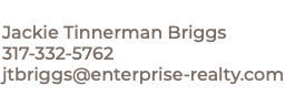  Jackie Tinnerman Briggs 317-332-5762 jtbriggs@enterprise-realty.com