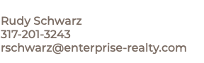  Rudy Schwarz 317-201-3243 rschwarz@enterprise-realty.com