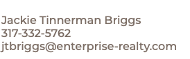  Jackie Tinnerman Briggs 317-332-5762 jtbriggs@enterprise-realty.com